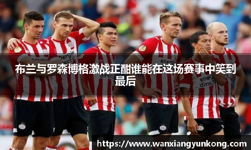 布兰与罗森博格激战正酣谁能在这场赛事中笑到最后