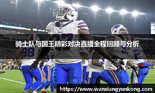 骑士队与国王精彩对决直播全程回顾与分析