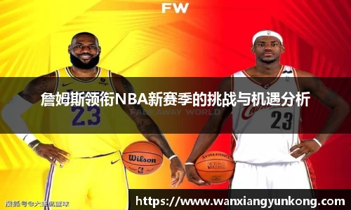 詹姆斯领衔NBA新赛季的挑战与机遇分析