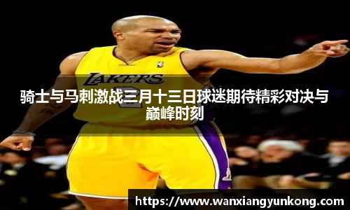 骑士与马刺激战三月十三日球迷期待精彩对决与巅峰时刻