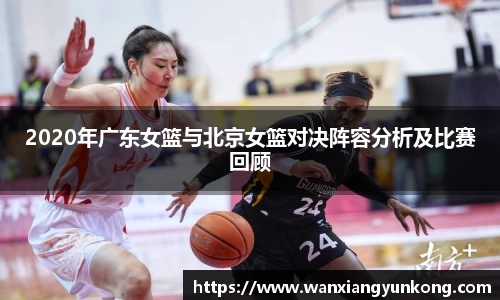 2020年广东女篮与北京女篮对决阵容分析及比赛回顾
