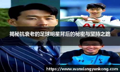 揭秘抗衰老的足球明星背后的秘密与坚持之路